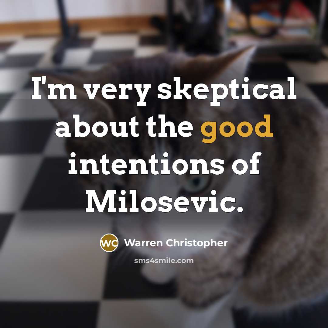 “I'm very skeptical about the good intentions of Milosevic.…” quote by Warren Christopher