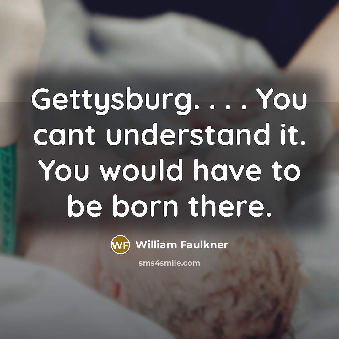 “Gettysburg. . . . You cant understand it. You would…” quote by William Faulkner
