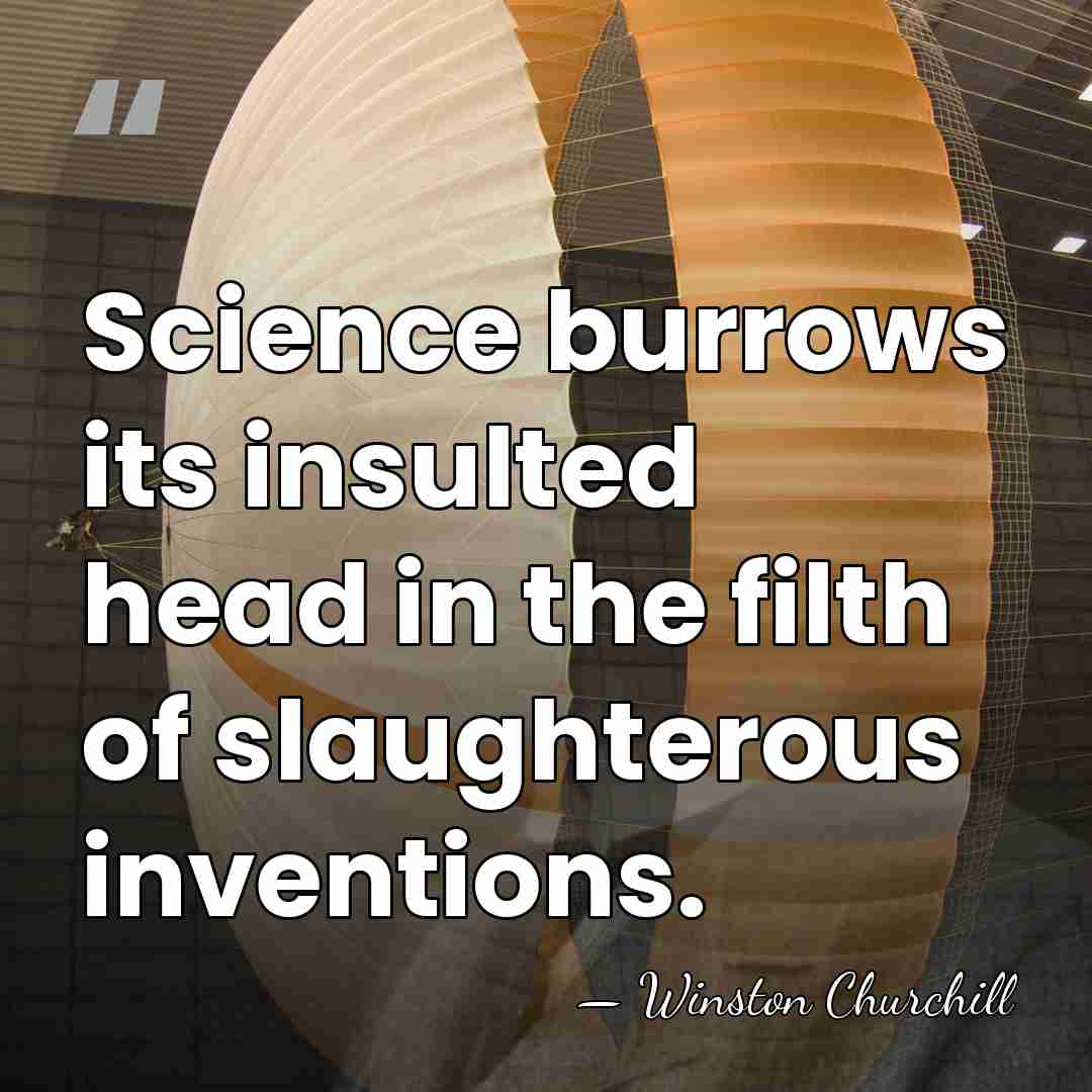 Science burrows its insulted head in the filth of slaughterous inventions. - Winston Churchill