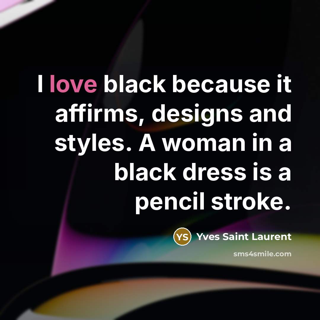 “I love black because it affirms, designs and styles. A…” quote by Yves Saint Laurent