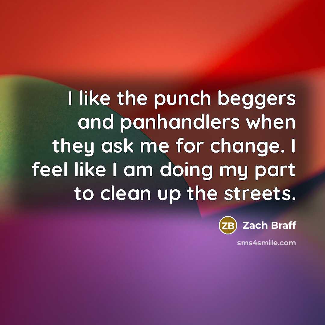 “I like the punch beggers and panhandlers when they ask…” quote by Zach Braff