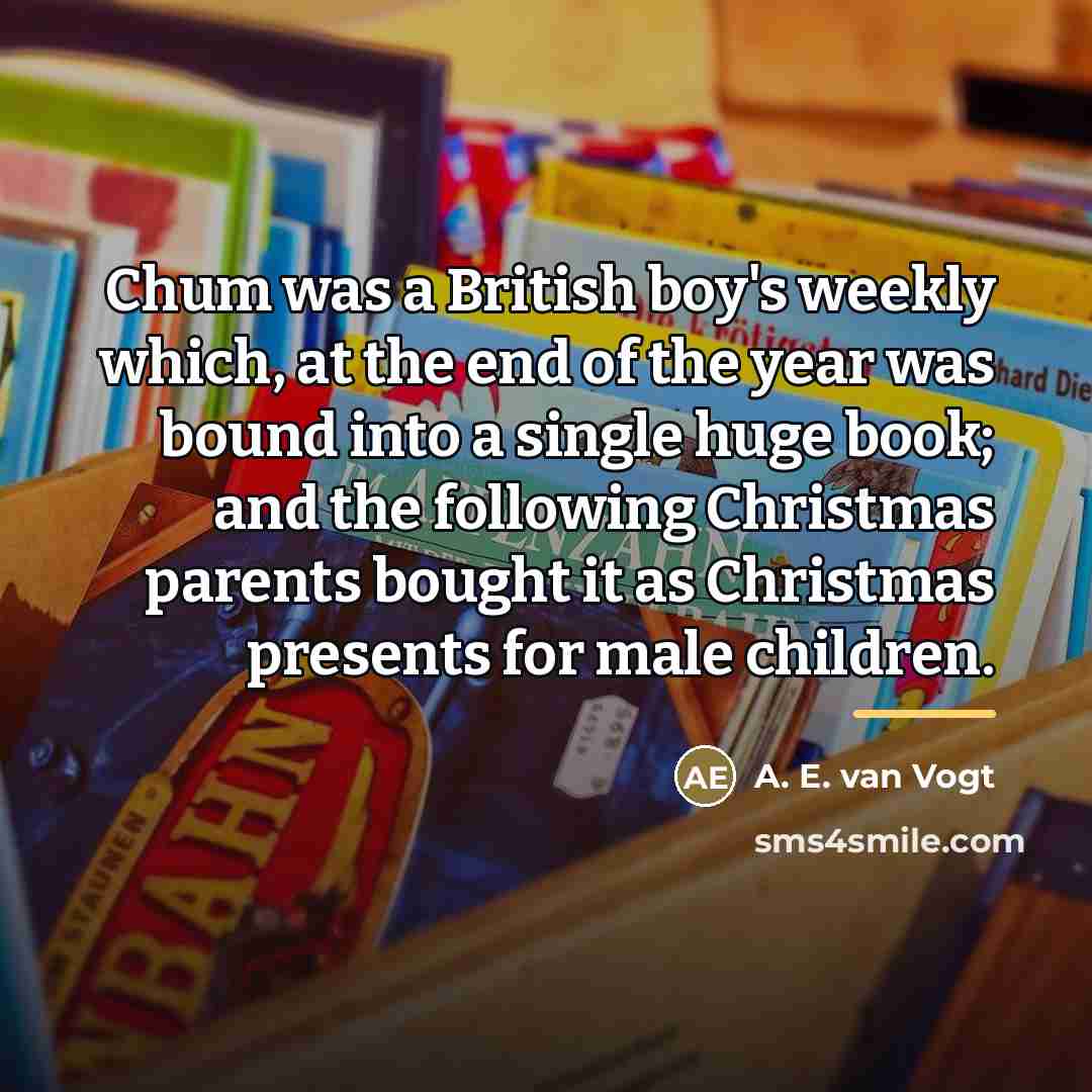 “Chum was a British boy's weekly which, at the end…” quote by A. E. van Vogt