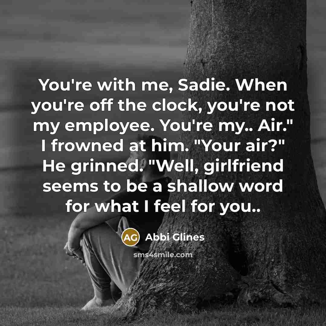 “You're with me, Sadie. When you're off the clock, you're…” quote by Abbi Glines