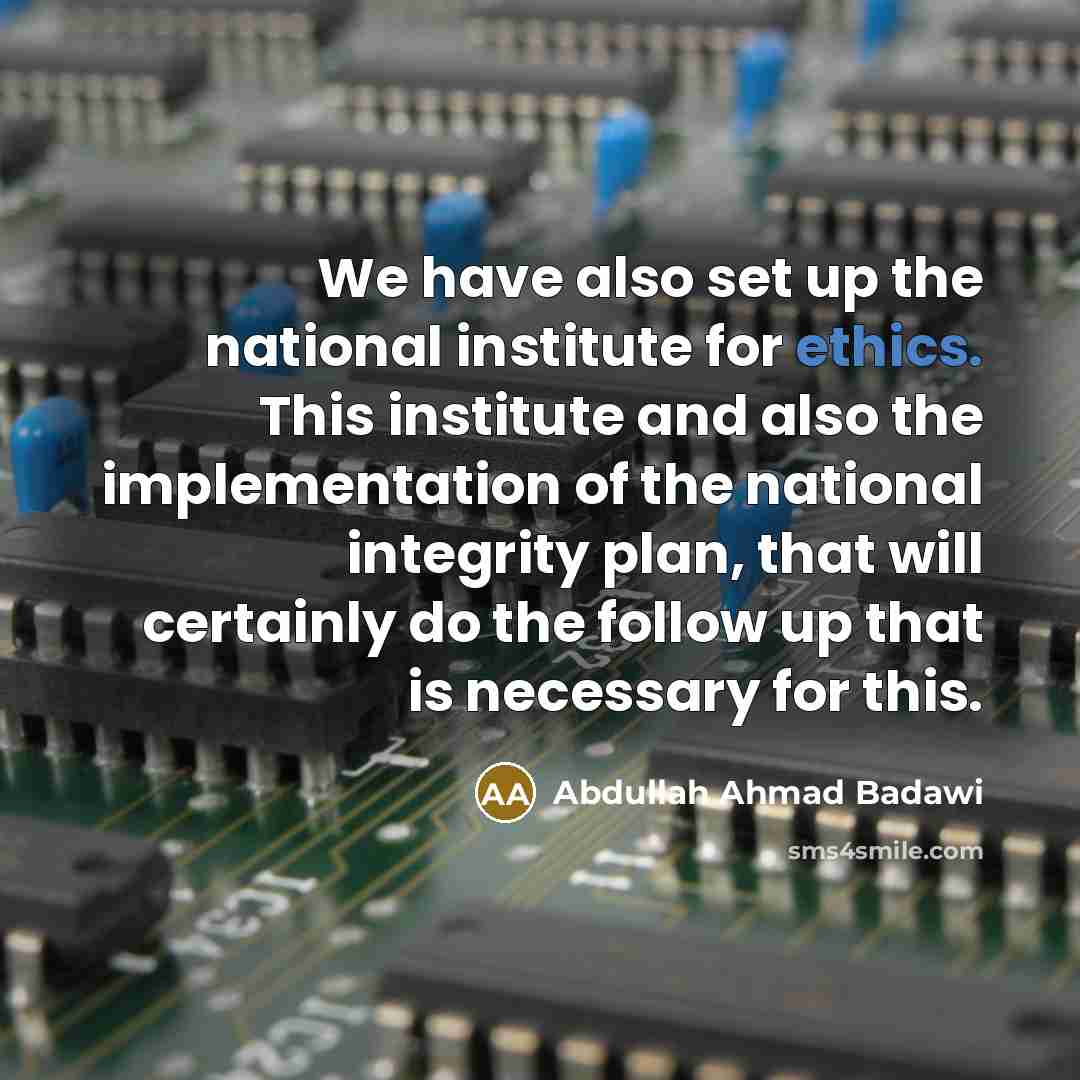 “We have also set up the national institute for ethics.…” quote by Abdullah Ahmad Badawi