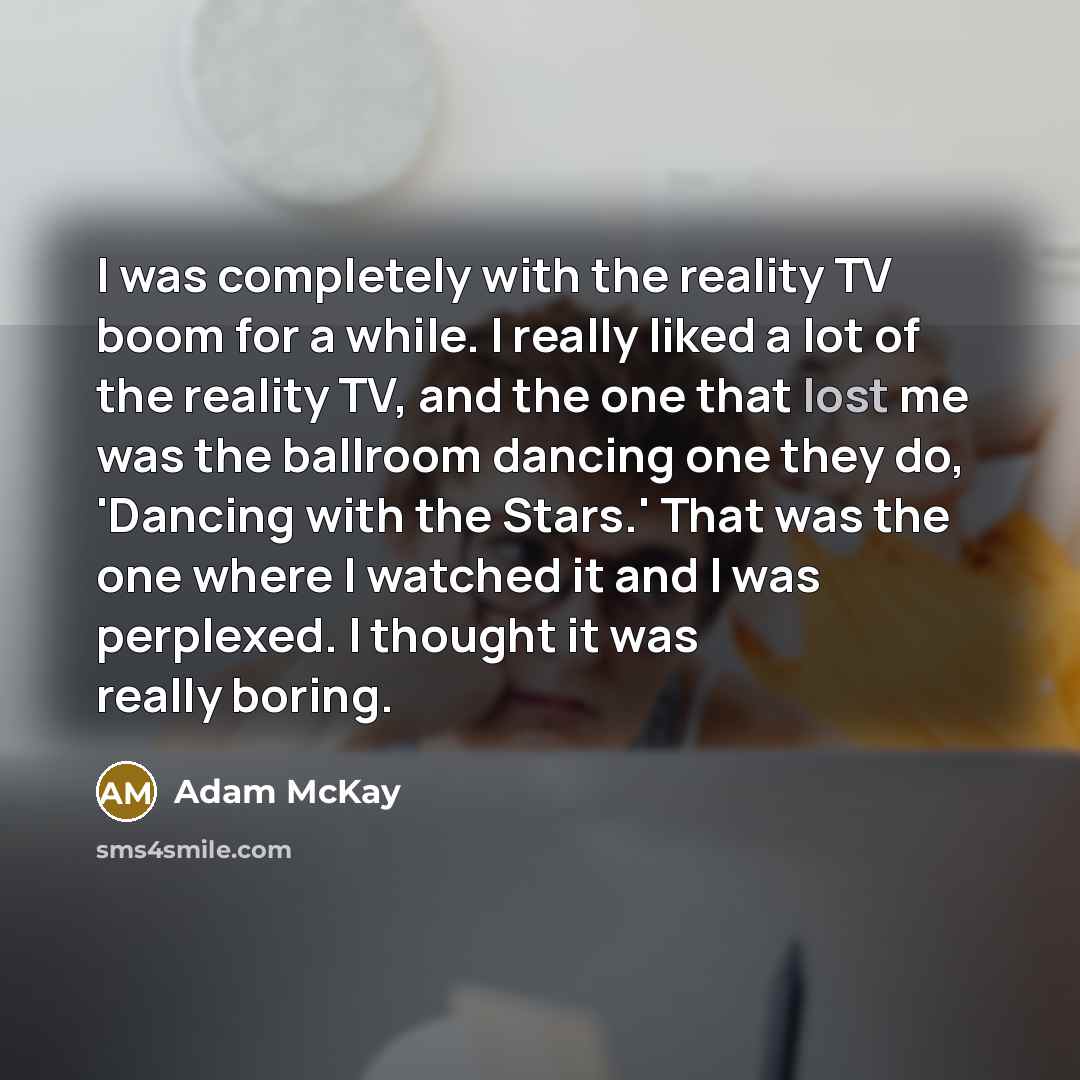 “I was completely with the reality TV boom for a…” quote by Adam McKay