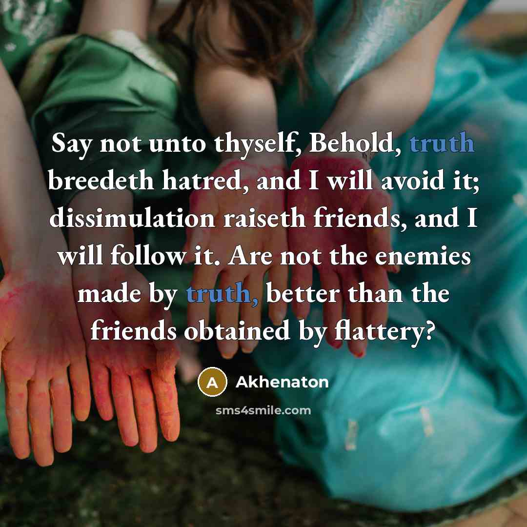 “Say not unto thyself, Behold, truth breedeth hatred, and I…” quote by Akhenaton