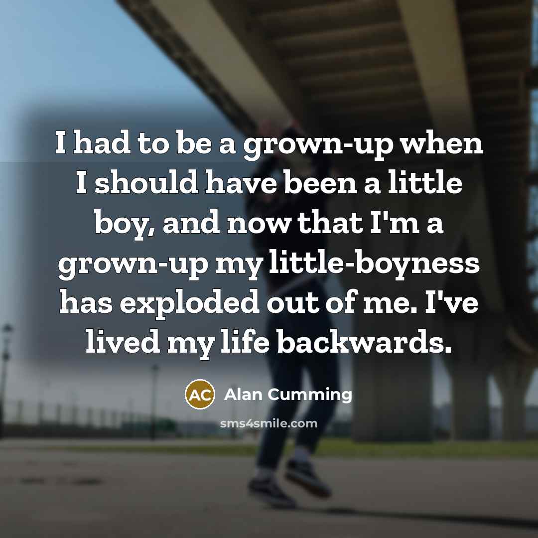 “I had to be a grown-up when I should have…” quote by Alan Cumming