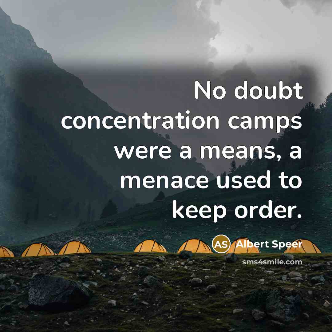 “No doubt concentration camps were a means, a menace used…” quote by Albert Speer