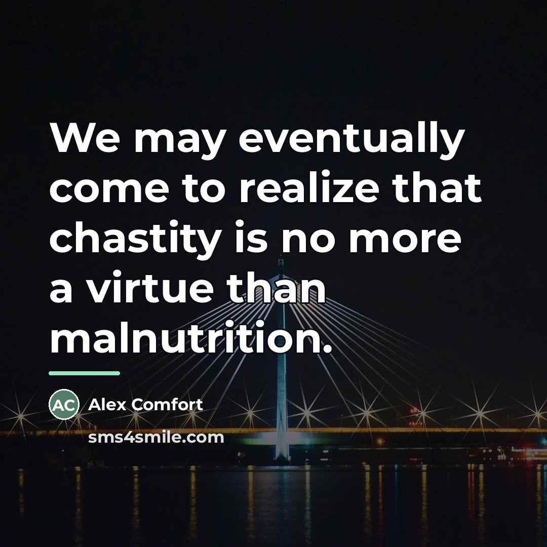 “We may eventually come to realize that chastity is no…” quote by Alex Comfort