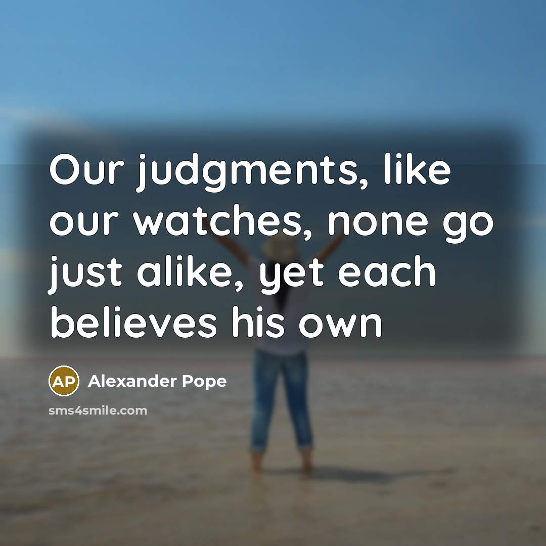 “Our judgments, like our watches, none go just alike, yet…” quote by Alexander Pope
