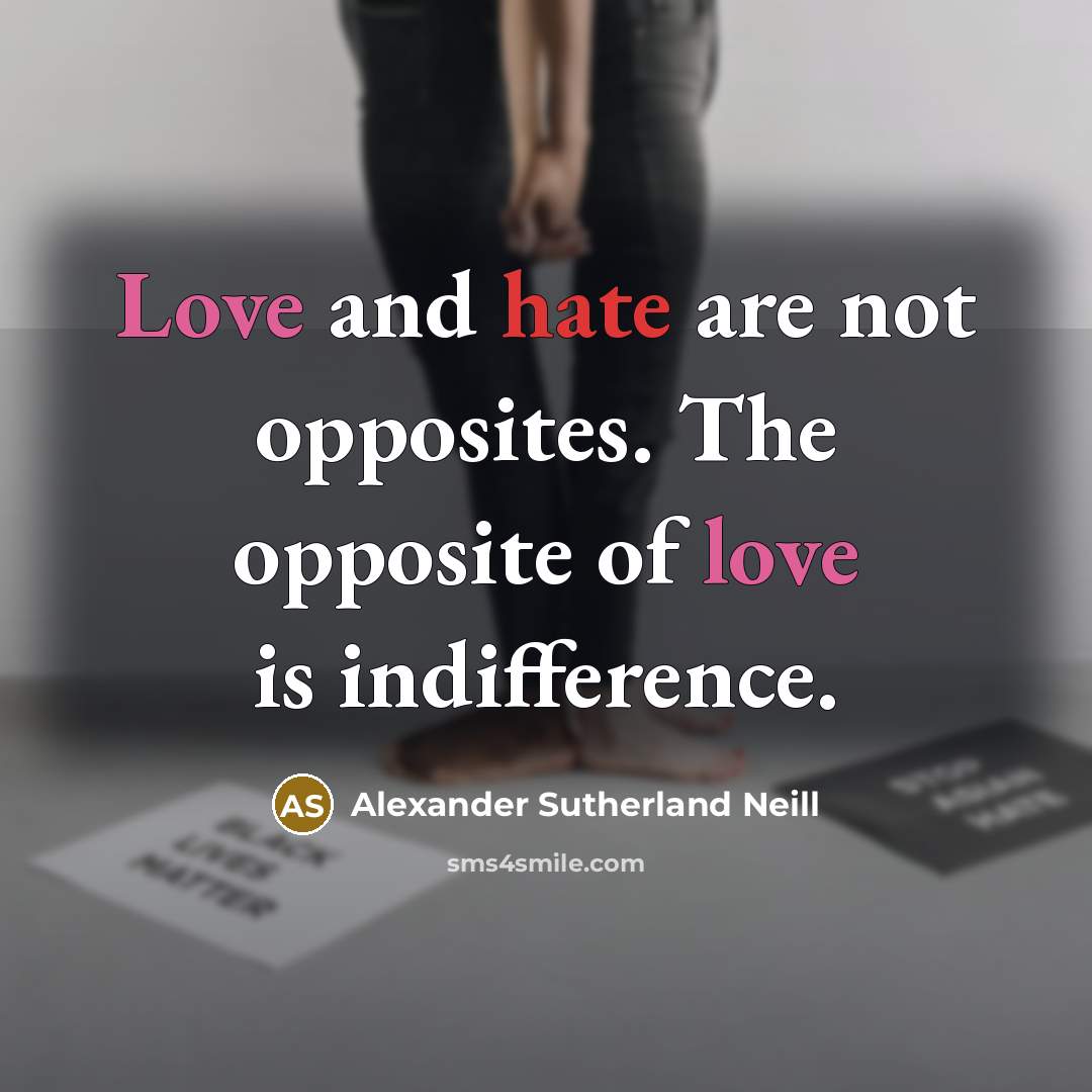“Love and hate are not opposites. The opposite of love…” quote by Alexander Sutherland Neill