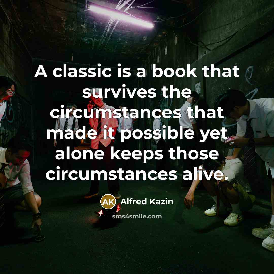 “A classic is a book that survives the circumstances that…” quote by Alfred Kazin