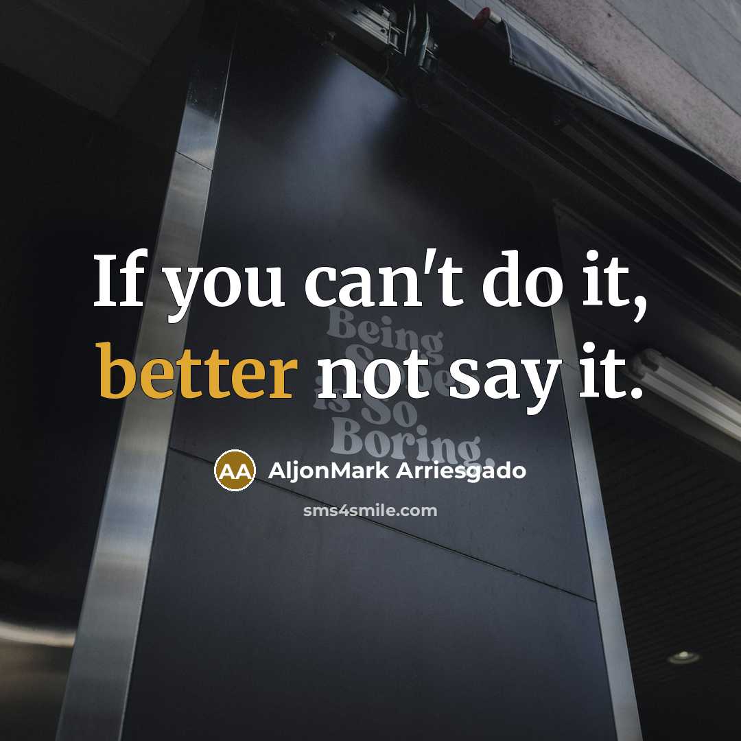 “If you can't do it, better not say it.” quote by AljonMark Arriesgado