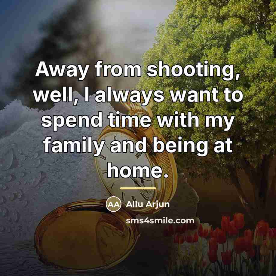 “Away from shooting, well, I always want to spend time…” quote by Allu Arjun