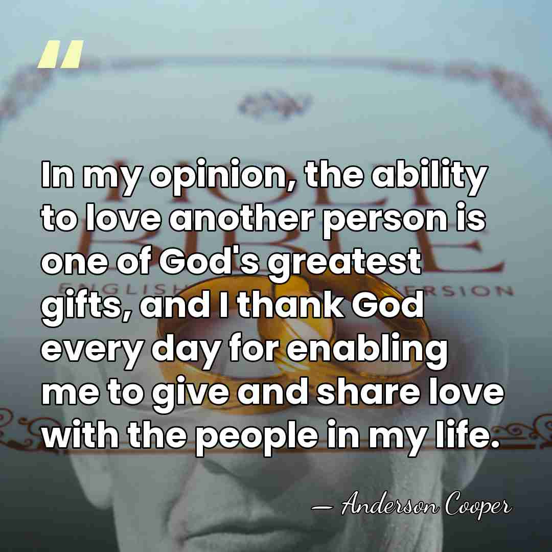 In my opinion, the ability to love another person is one of&hellip; - Anderson Cooper
