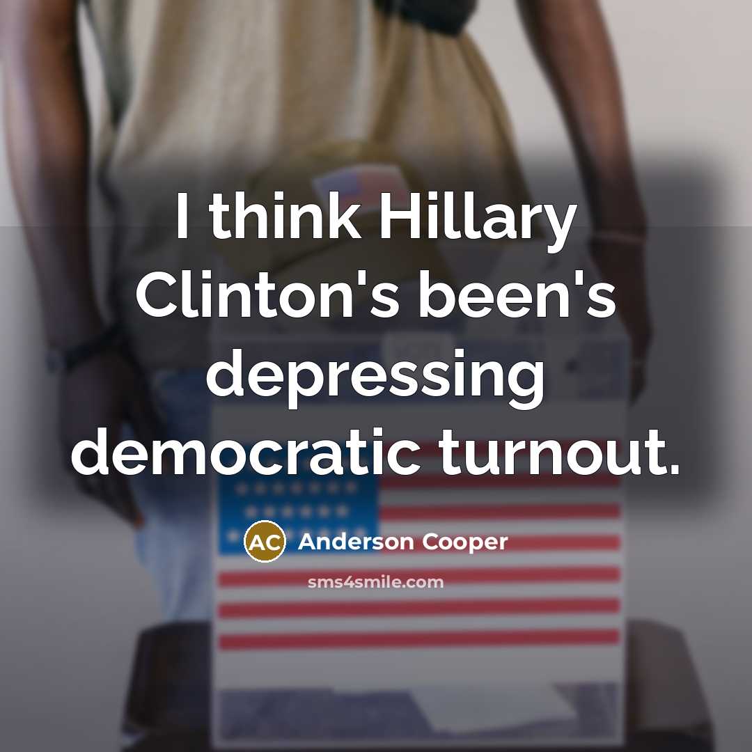 “I think Hillary Clinton's been's depressing democratic turnout.…” quote by Anderson Cooper