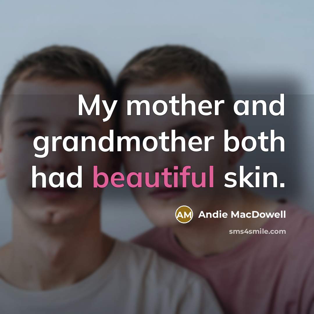 “My mother and grandmother both had beautiful skin.…” quote by Andie MacDowell