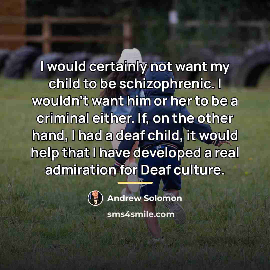 “I would certainly not want my child to be schizophrenic.…” quote by Andrew Solomon