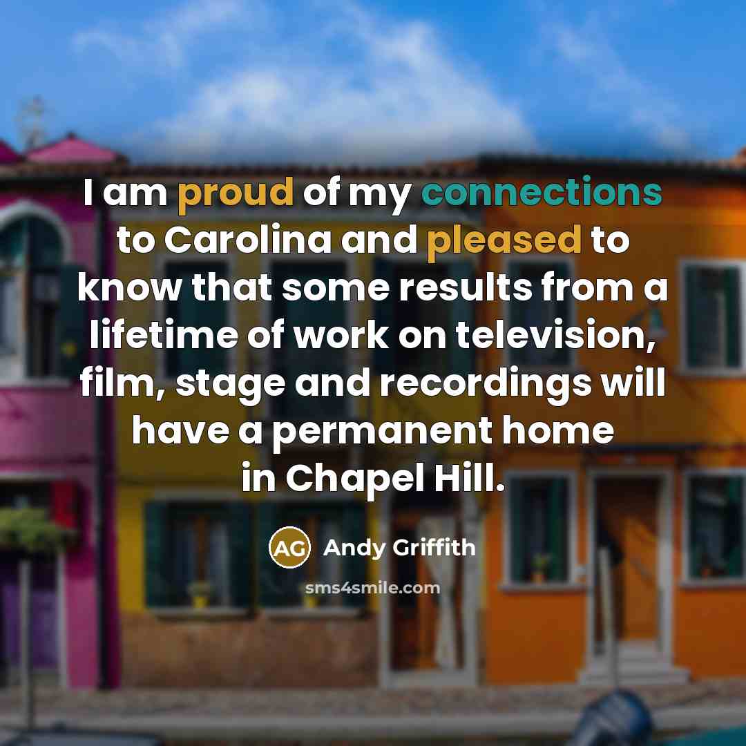 “I am proud of my connections to Carolina and pleased…” quote by Andy Griffith