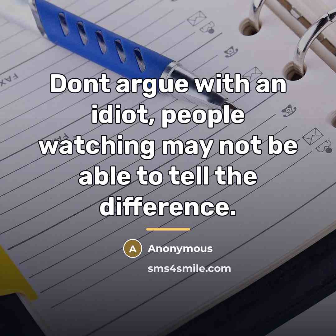 “Dont argue with an idiot, people watching may not be…” quote by Anonymous