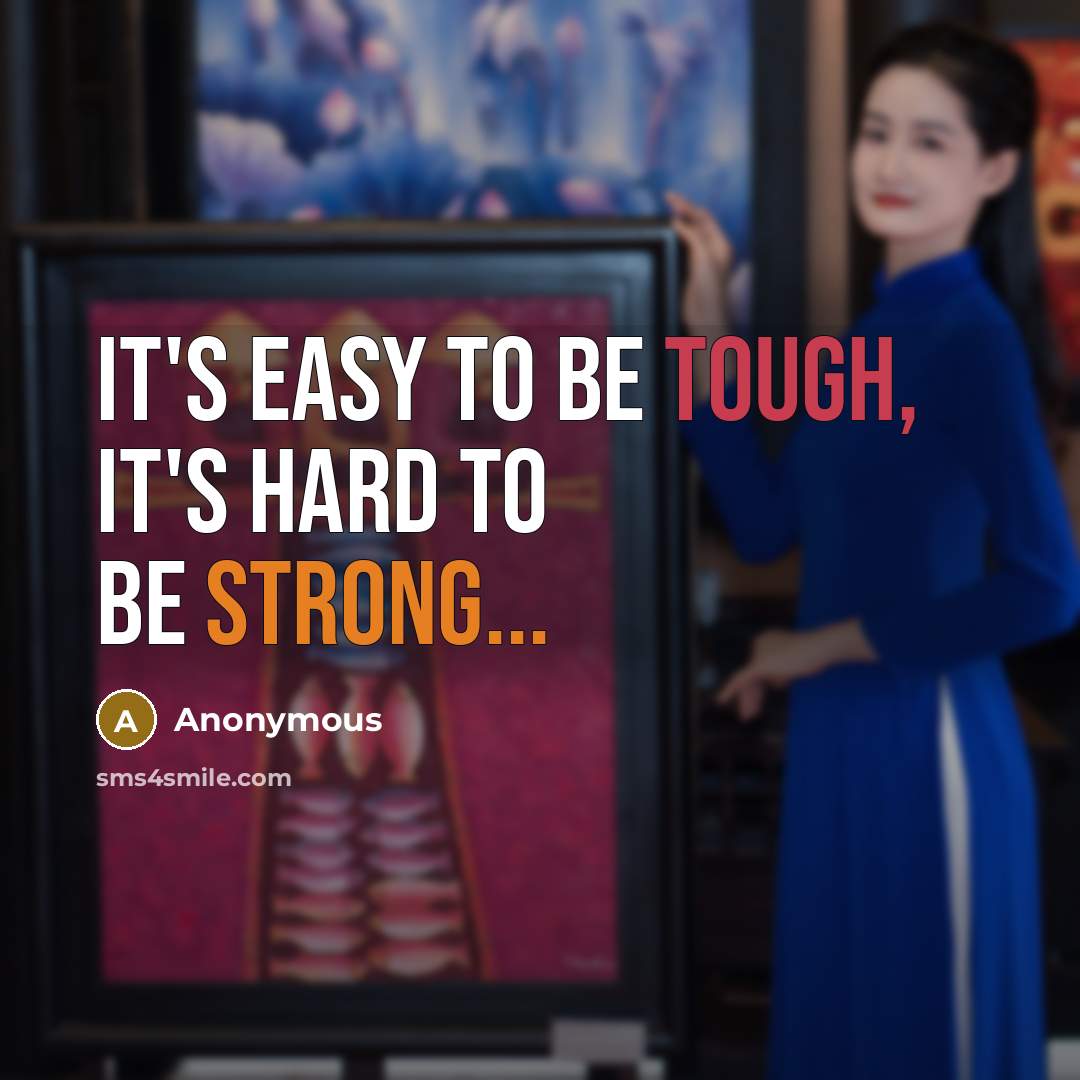 “It's easy to be tough, it's hard to be strong...…” quote by Anonymous