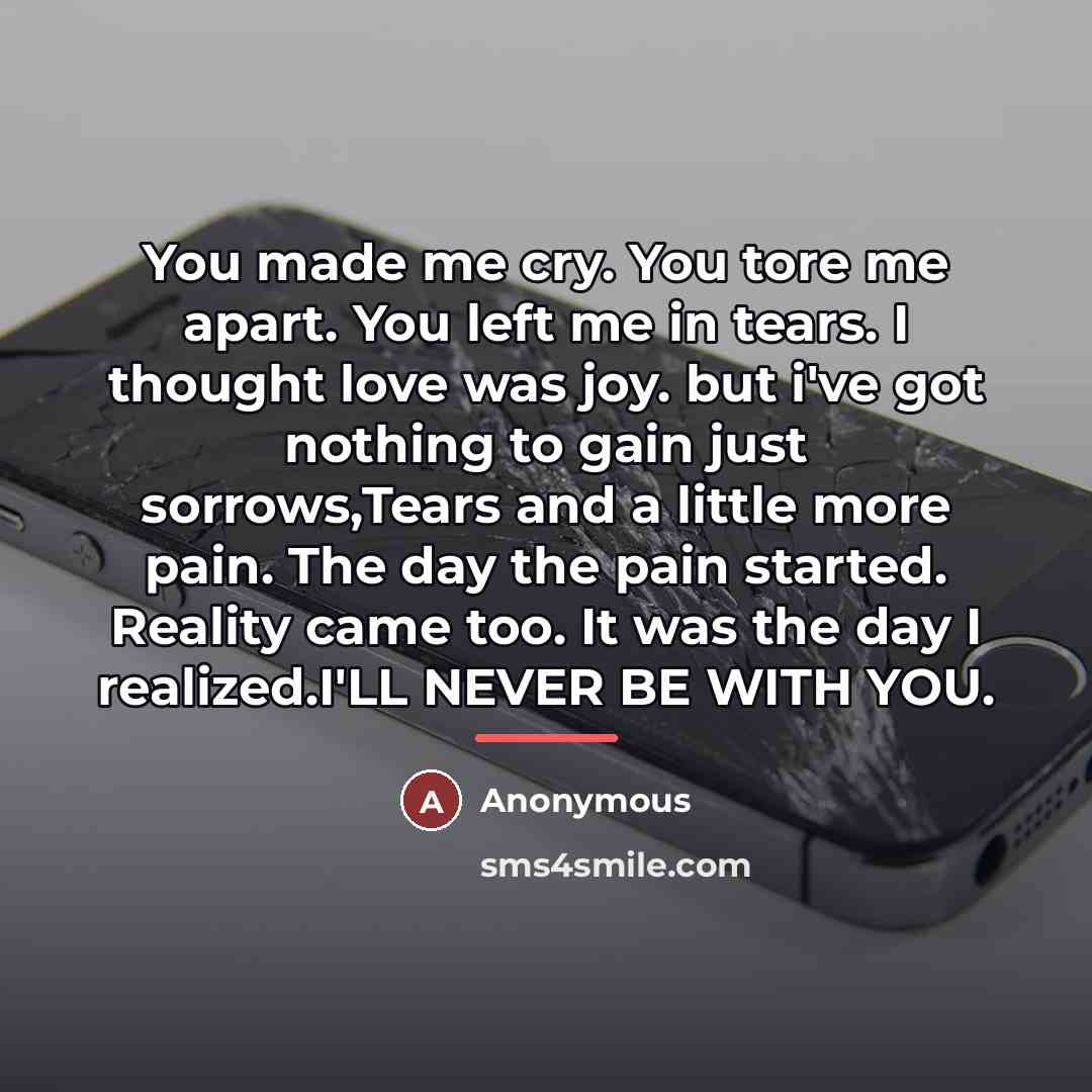 “You made me cry. You tore me apart. You left…” quote by Anonymous