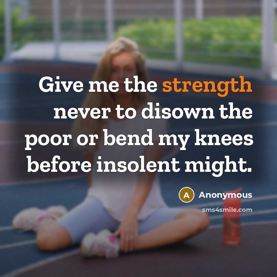 “Give me the strength never to disown the poor or…” quote by Anonymous