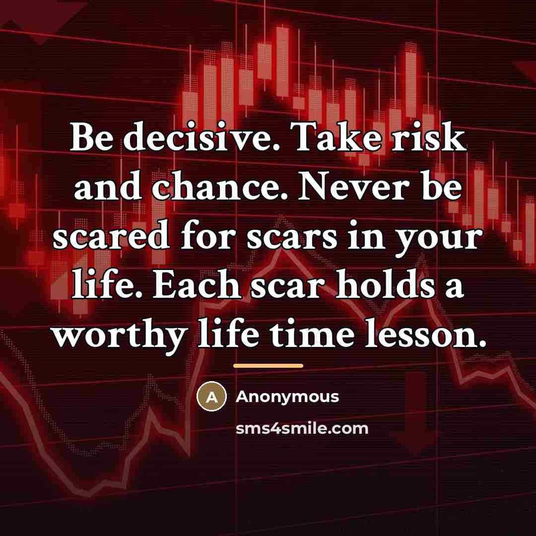 “Be decisive. Take risk and chance. Never be scared for…” quote by Anonymous