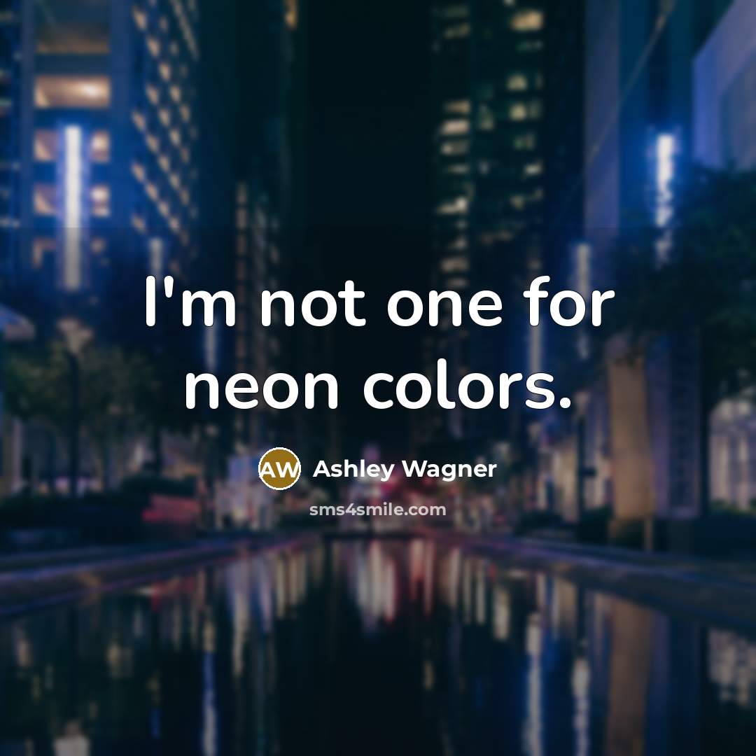 “I'm not one for neon colors.…” quote by Ashley Wagner