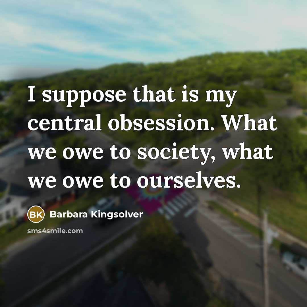 “I suppose that is my central obsession. What we owe…” quote by Barbara Kingsolver