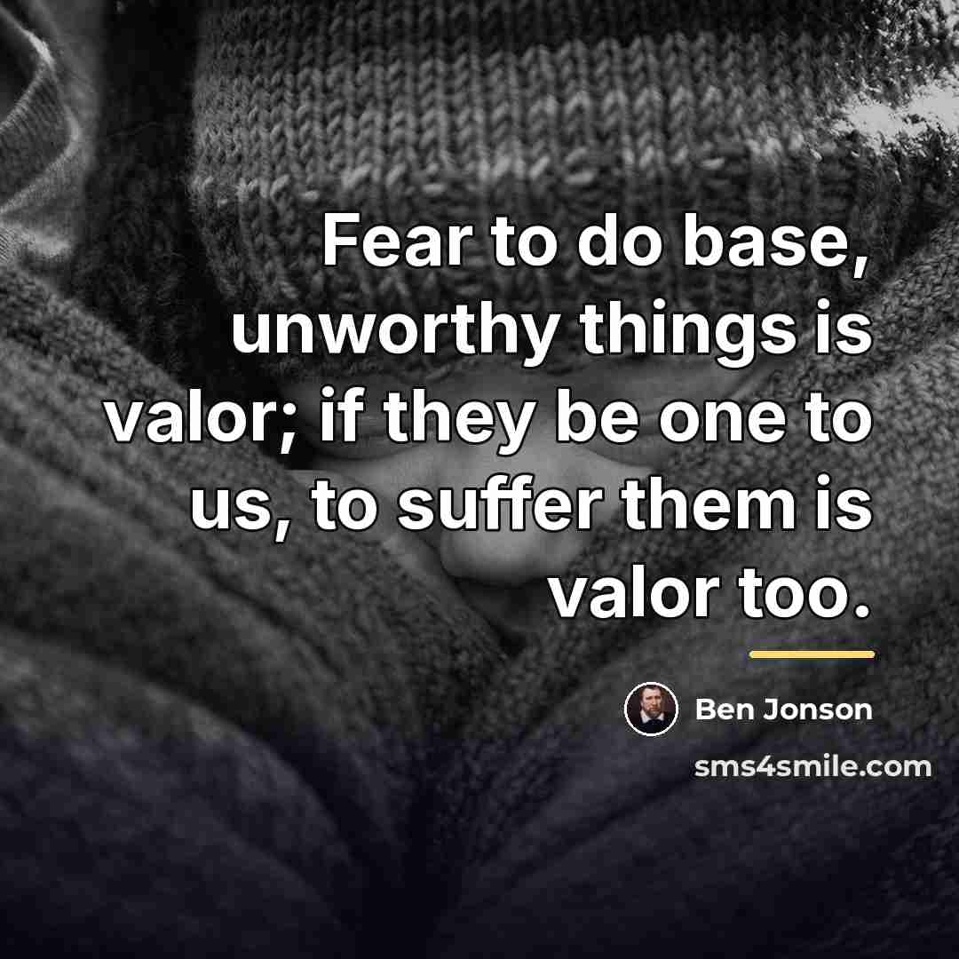 “Fear to do base, unworthy things is valor; if they…” quote by Ben Jonson