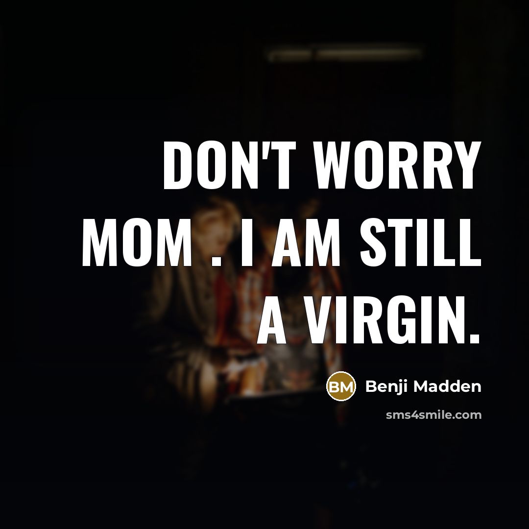 “Don't worry mom . I am still a virgin.…” quote by Benji Madden