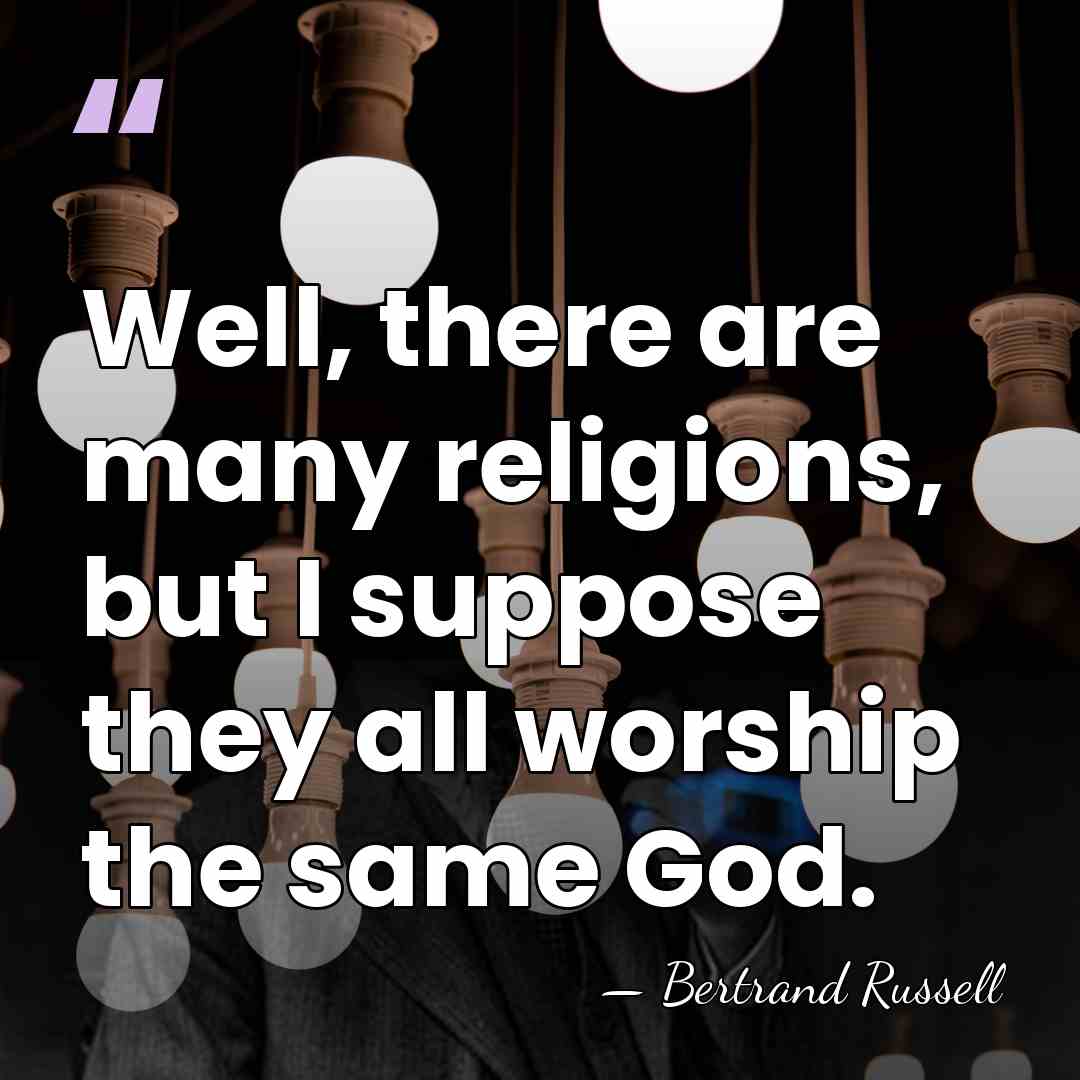 Well, there are many religions, but I suppose they all worship the&hellip; - Bertrand Russell