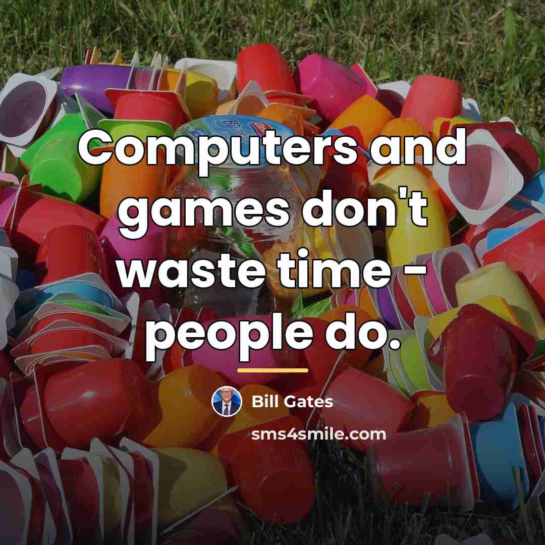 “Computers and games don't waste time - people do.…” quote by Bill Gates
