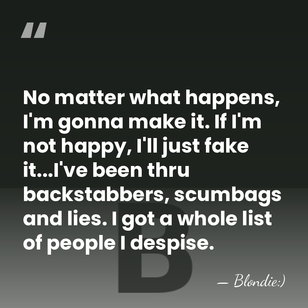 No matter what happens, I'm gonna make it. If I'm not happy,&hellip; - Blondie:)