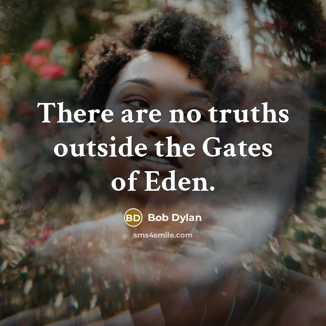 “There are no truths outside the Gates of Eden.…” quote by Bob Dylan