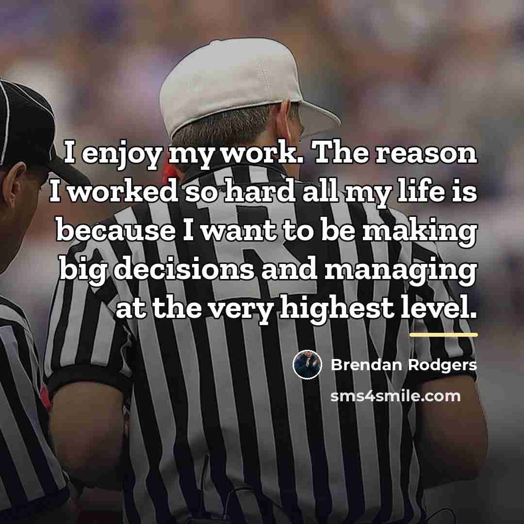 “I enjoy my work. The reason I worked so hard…” quote by Brendan Rodgers