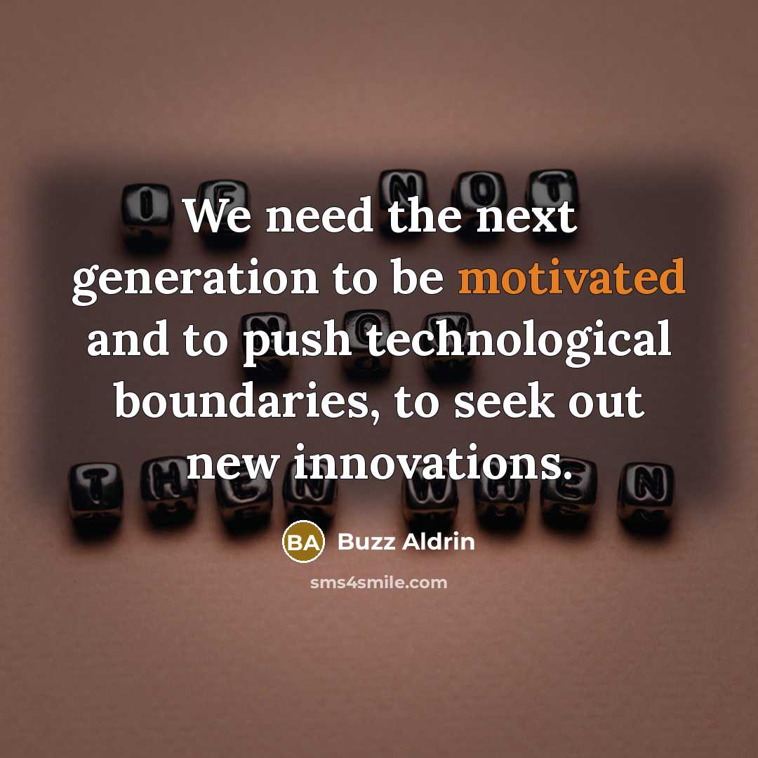 “We need the next generation to be motivated and to…” quote by Buzz Aldrin