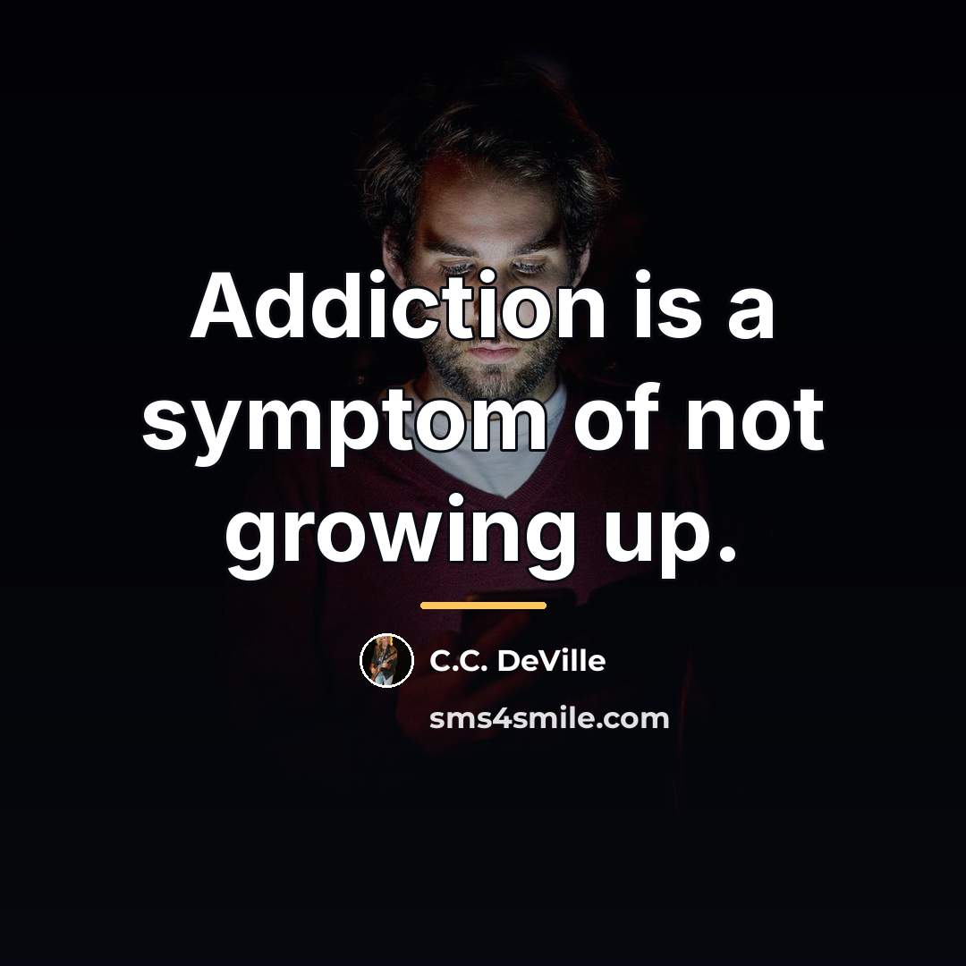 “Addiction is a symptom of not growing up.…” quote by C.C. DeVille