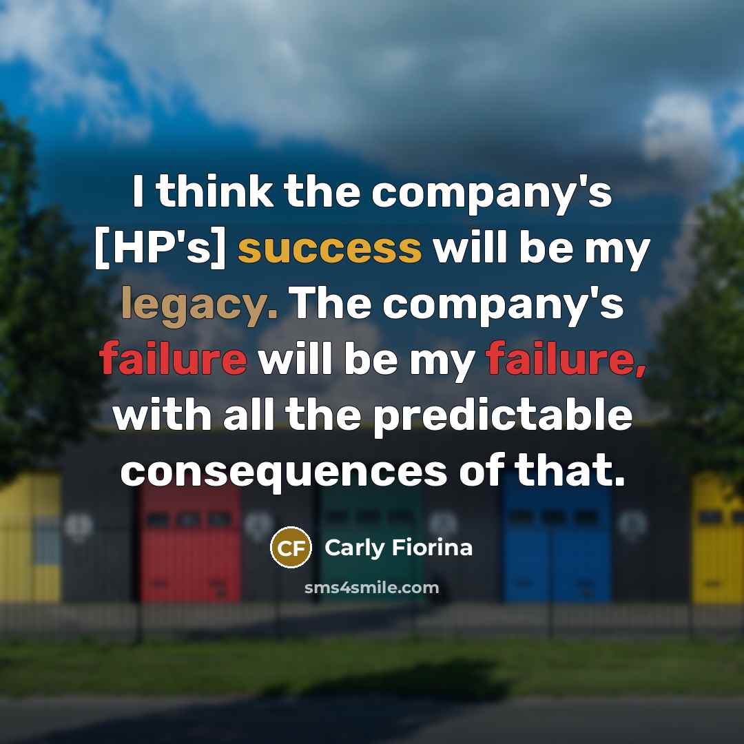 “I think the company's [HP's] success will be my legacy.…” quote by Carly Fiorina