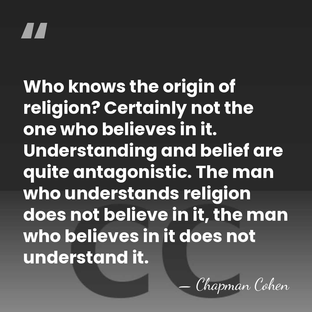 Who knows the origin of religion? Certainly not the one who believes&hellip; - Chapman Cohen