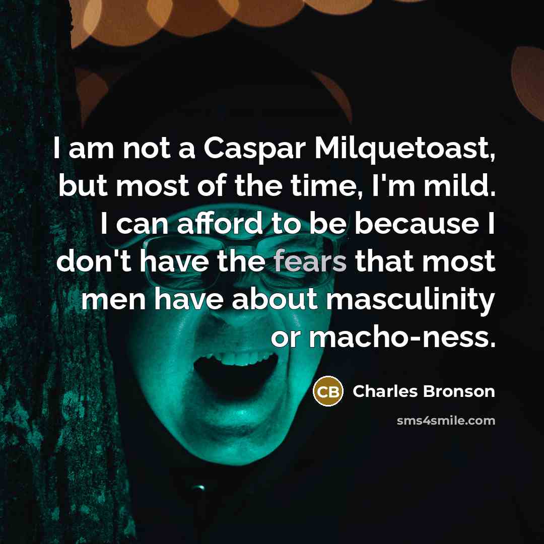 “I am not a Caspar Milquetoast, but most of the…” quote by Charles Bronson