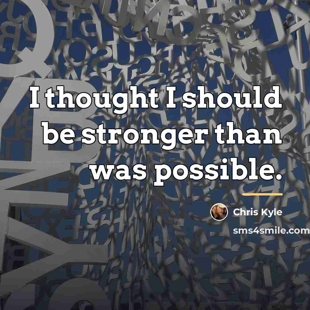 “I thought I should be stronger than was possible.…” quote by Chris Kyle