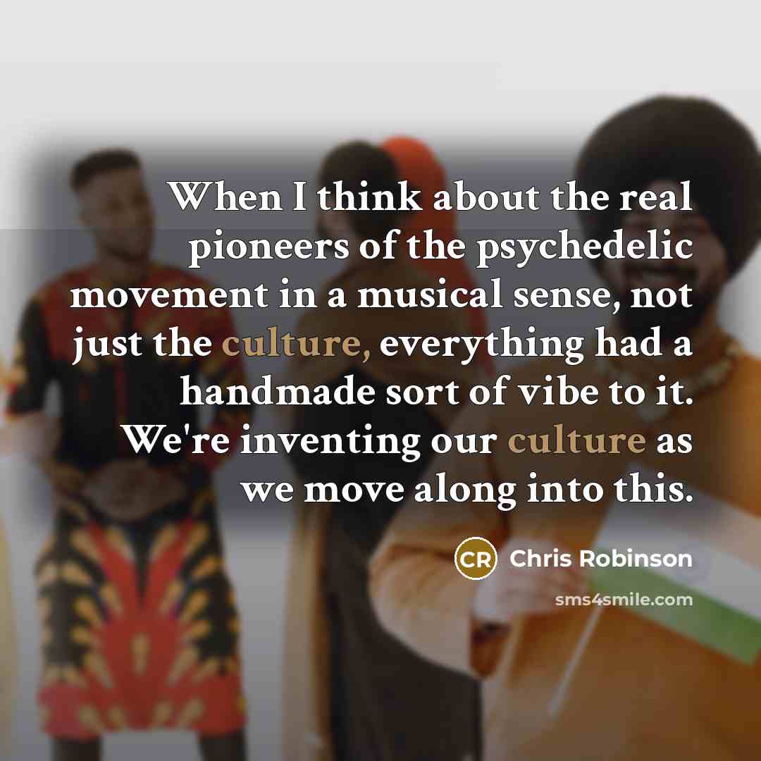“When I think about the real pioneers of the psychedelic…” quote by Chris Robinson