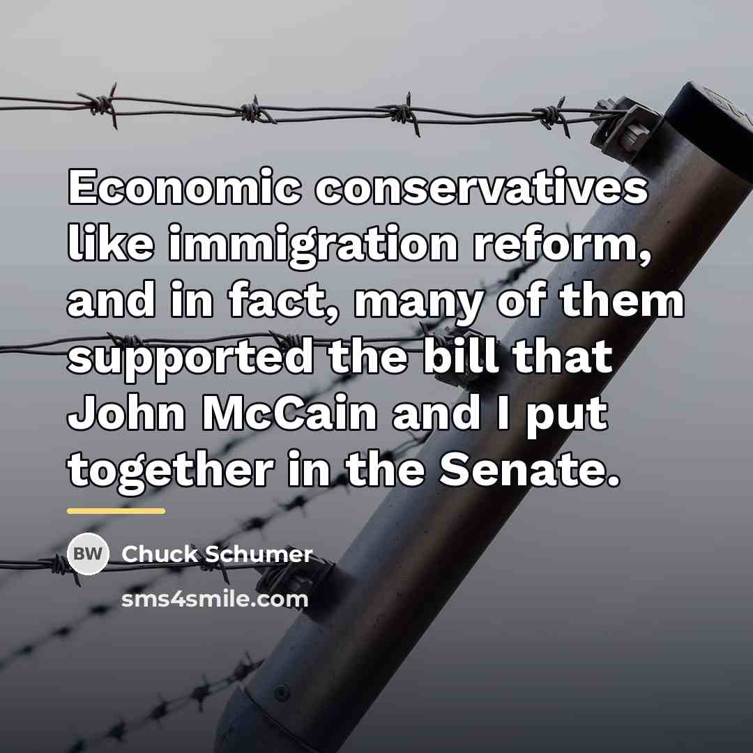 “Economic conservatives like immigration reform, and in fact, many of…” quote by Chuck Schumer