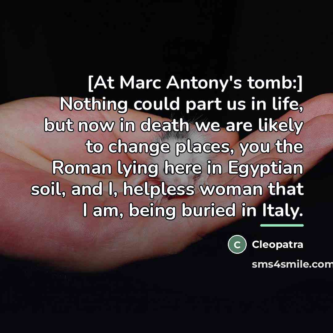 “[At Marc Antony's tomb:] Nothing could part us in life,…” quote by Cleopatra