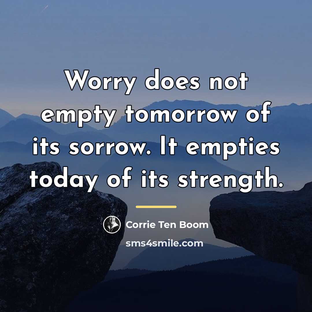 “Worry does not empty tomorrow of its sorrow. It empties…” quote by Corrie Ten Boom