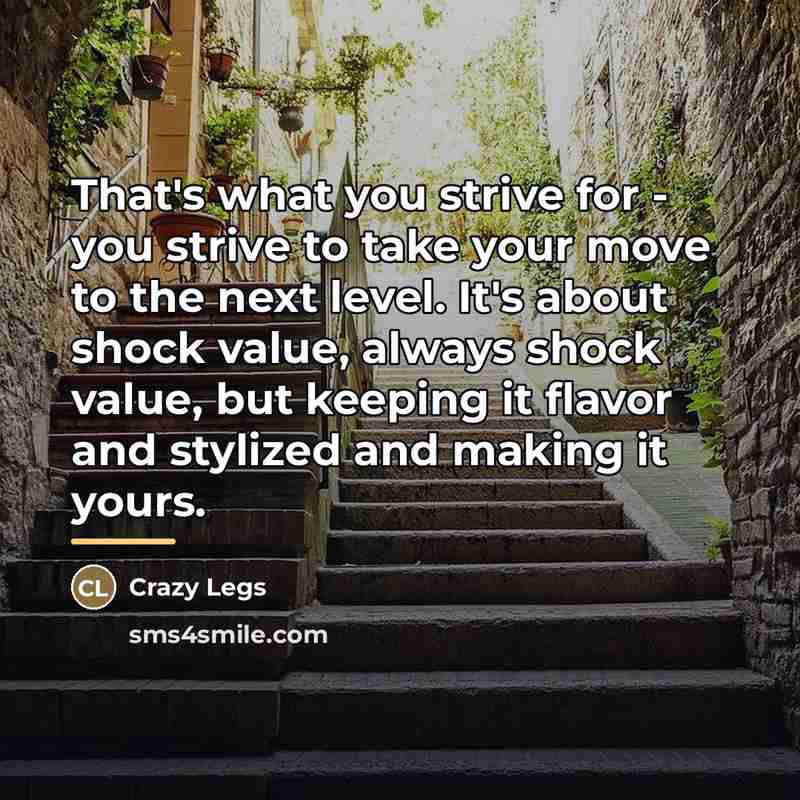 “That's what you strive for - you strive to take…” quote by Crazy Legs