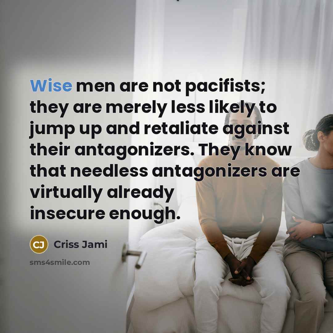 “Wise men are not pacifists; they are merely less likely…” quote by Criss Jami