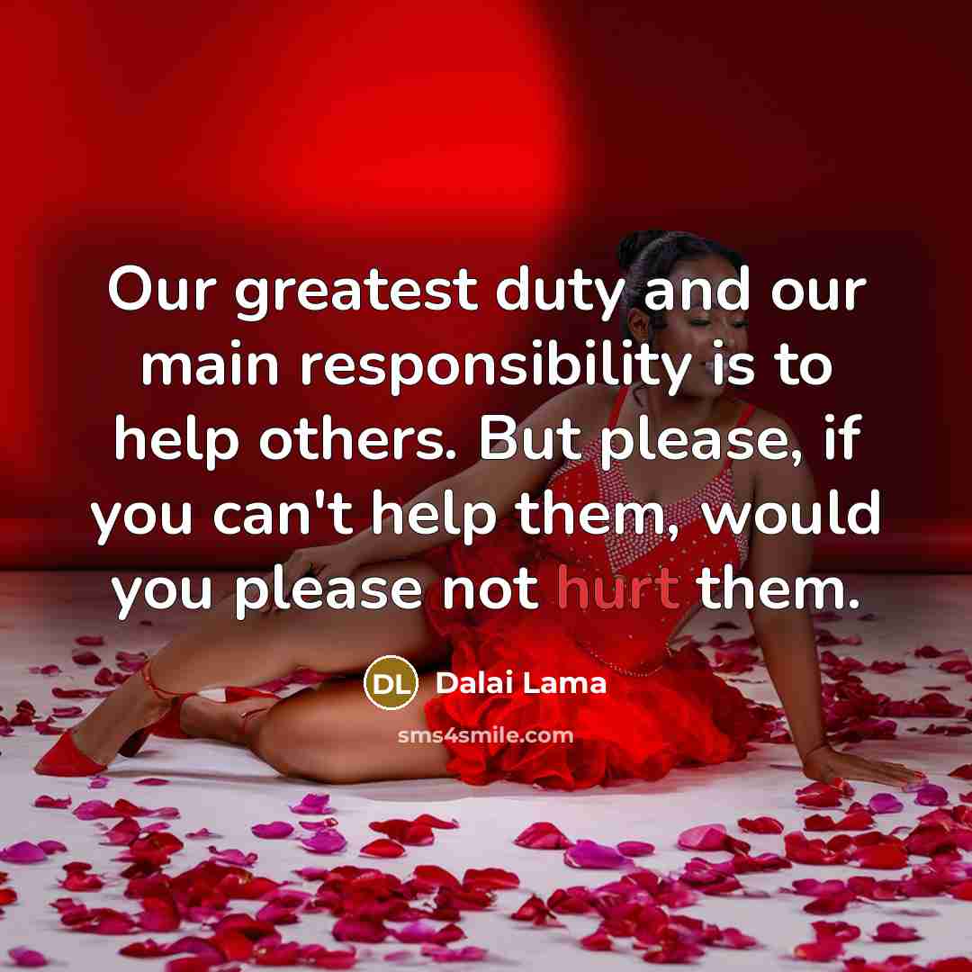 “Our greatest duty and our main responsibility is to help…” quote by Dalai Lama